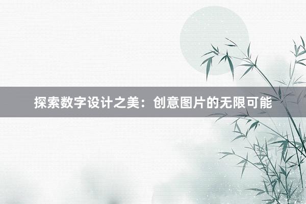 探索数字设计之美：创意图片的无限可能